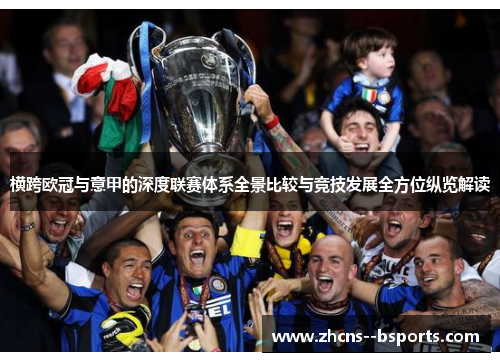 横跨欧冠与意甲的深度联赛体系全景比较与竞技发展全方位纵览解读