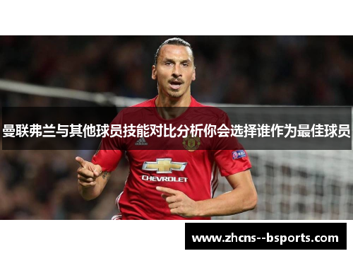 曼联弗兰与其他球员技能对比分析你会选择谁作为最佳球员