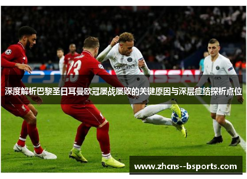 深度解析巴黎圣日耳曼欧冠屡战屡败的关键原因与深层症结探析点位