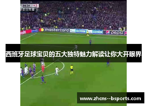 西班牙足球宝贝的五大独特魅力解读让你大开眼界