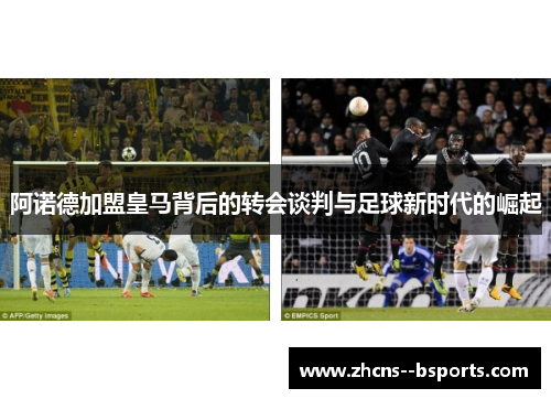 阿诺德加盟皇马背后的转会谈判与足球新时代的崛起 阿诺德加盟皇马背后的转会谈判与足球新时代的崛起