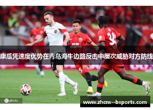 康瓜凭速度优势在青岛海牛边路反击中屡次威胁对方防线 康瓜凭速度优势在青岛海牛边路反击中屡次威胁对方防线