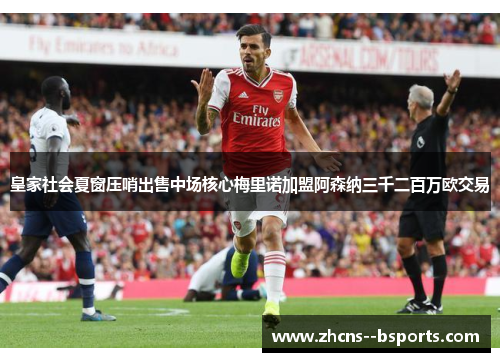 皇家社会夏窗压哨出售中场核心梅里诺加盟阿森纳三千二百万欧交易