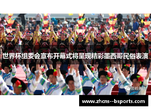 世界杯组委会宣布开幕式将呈现精彩墨西哥民俗表演 世界杯组委会宣布开幕式将呈现精彩墨西哥民俗表演